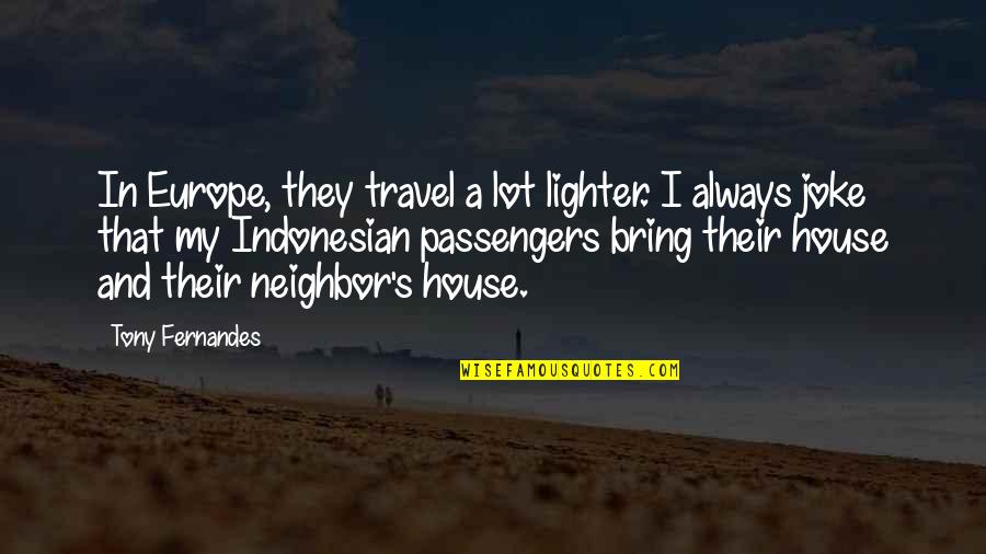 Indonesian Quotes By Tony Fernandes: In Europe, they travel a lot lighter. I