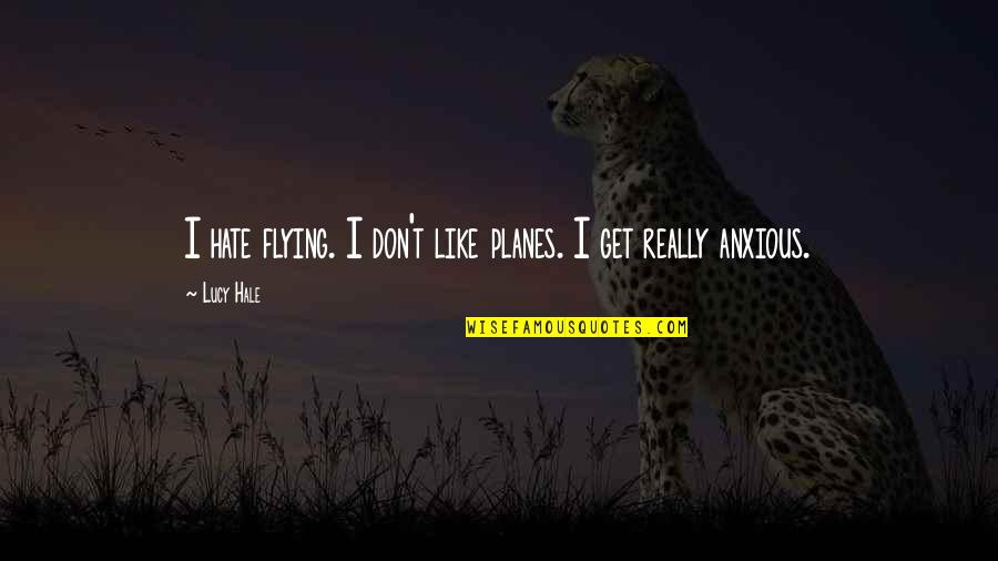 Indonesians Culture Quotes By Lucy Hale: I hate flying. I don't like planes. I