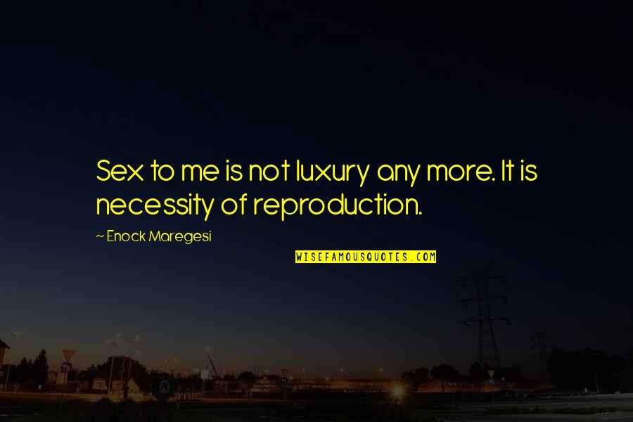 Indoor Outdoor Living Quotes By Enock Maregesi: Sex to me is not luxury any more.
