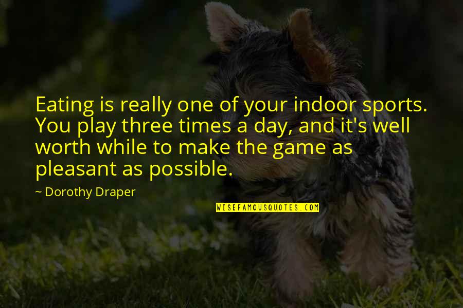 Indoor Play Quotes By Dorothy Draper: Eating is really one of your indoor sports.