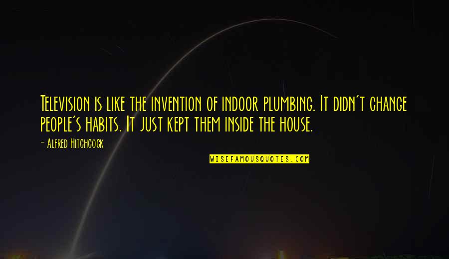 Indoor Plumbing Quotes By Alfred Hitchcock: Television is like the invention of indoor plumbing.