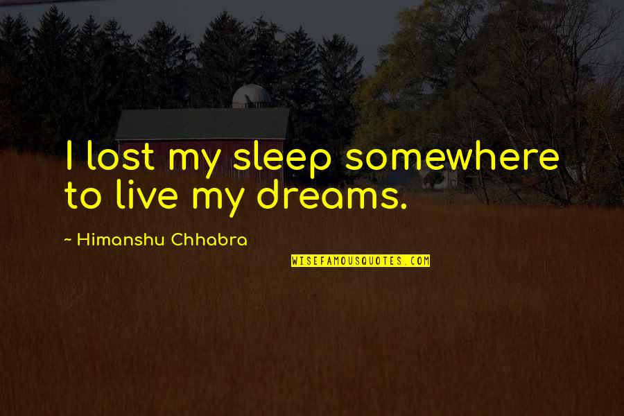 Indoor Plumbing Quotes By Himanshu Chhabra: I lost my sleep somewhere to live my