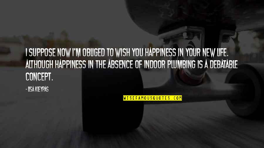 Indoor Plumbing Quotes By Lisa Kleypas: I suppose now I'm obliged to wish you