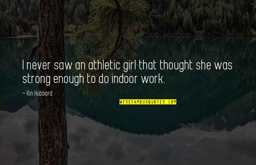 Indoor Quotes By Kin Hubbard: I never saw an athletic girl that thought