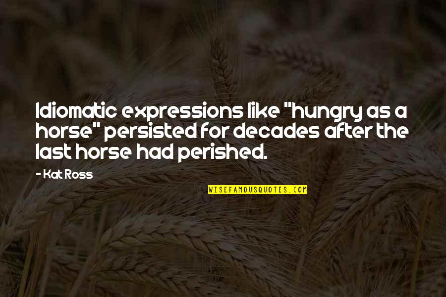 Indoor Tanning Quotes By Kat Ross: Idiomatic expressions like "hungry as a horse" persisted