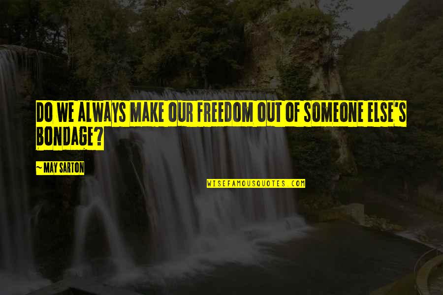 Indoor Tanning Quotes By May Sarton: Do we always make our freedom out of