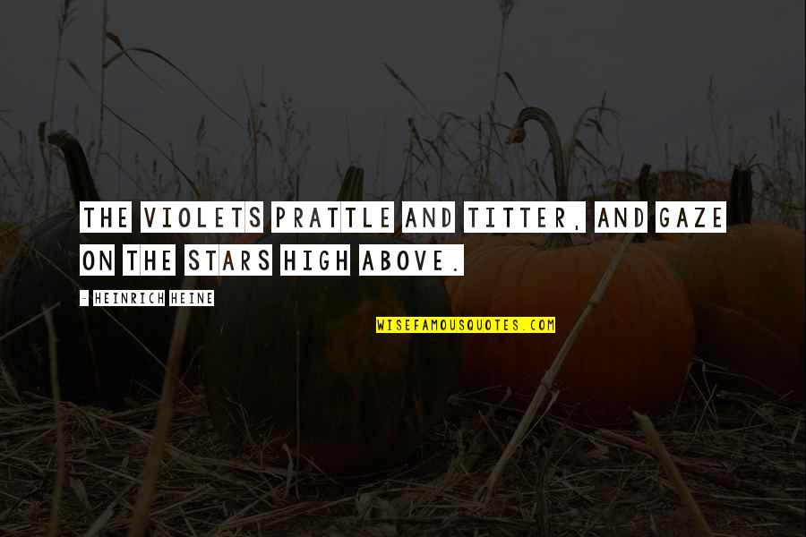Indoorsy Shirt Quotes By Heinrich Heine: The violets prattle and titter, And gaze on