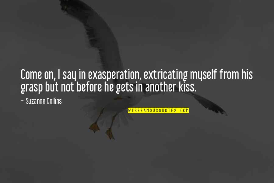 Indossare Imperfetto Quotes By Suzanne Collins: Come on, I say in exasperation, extricating myself