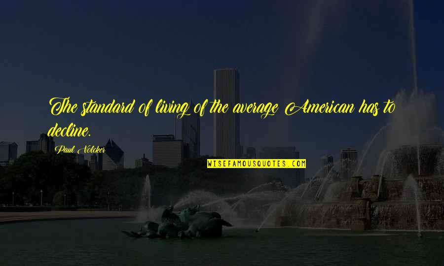 Indover Car Quotes By Paul Volcker: The standard of living of the average American