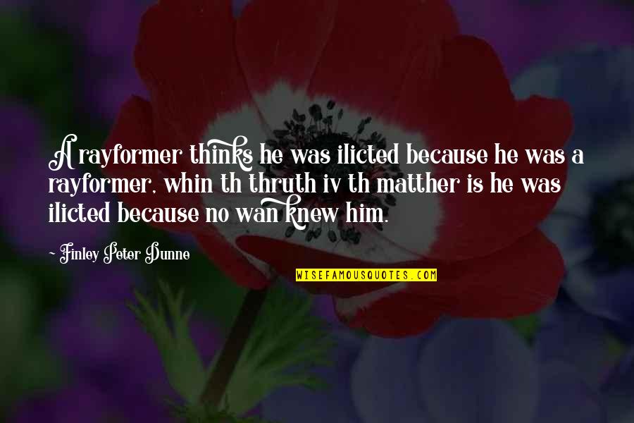 Indovero Quotes By Finley Peter Dunne: A rayformer thinks he was ilicted because he Indovero Quotes By Finley Peter Dunne: A rayformer thinks he was ilicted because he
