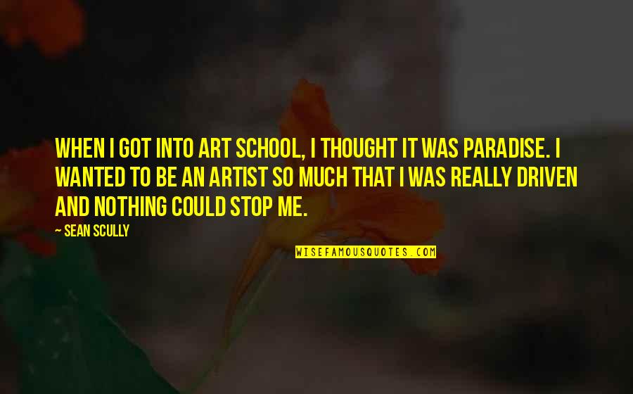Indovero Quotes By Sean Scully: When I got into art school, I thought Indovero Quotes By Sean Scully: When I got into art school, I thought