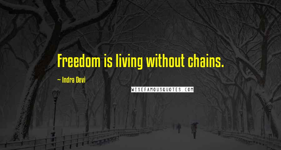 Indra Devi quotes: Freedom is living without chains.