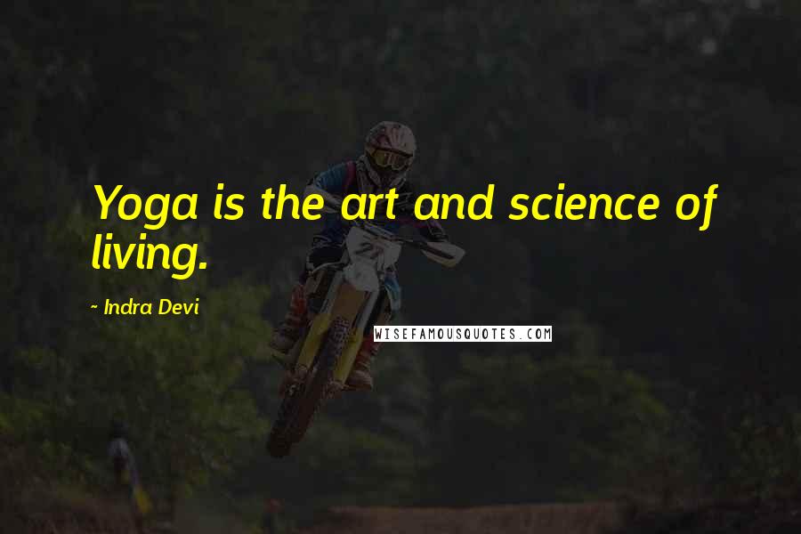 Indra Devi quotes: Yoga is the art and science of living.