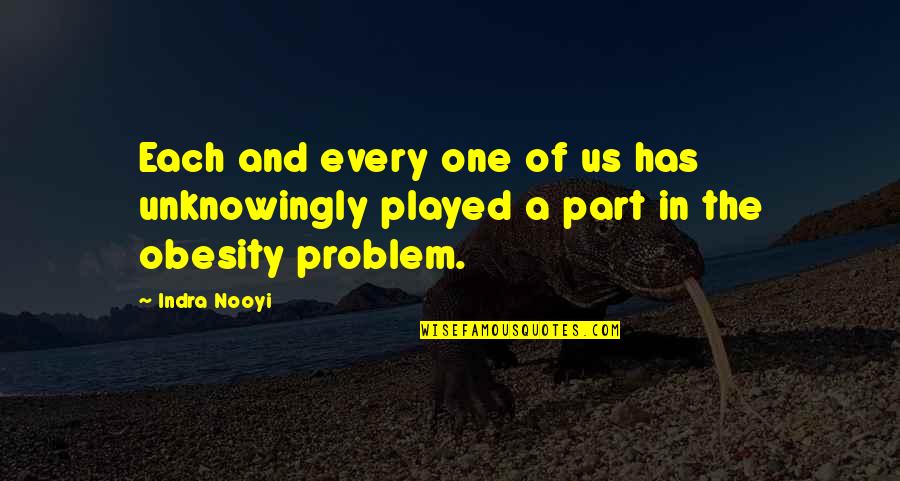 Indra Nooyi Best Quotes By Indra Nooyi: Each and every one of us has unknowingly