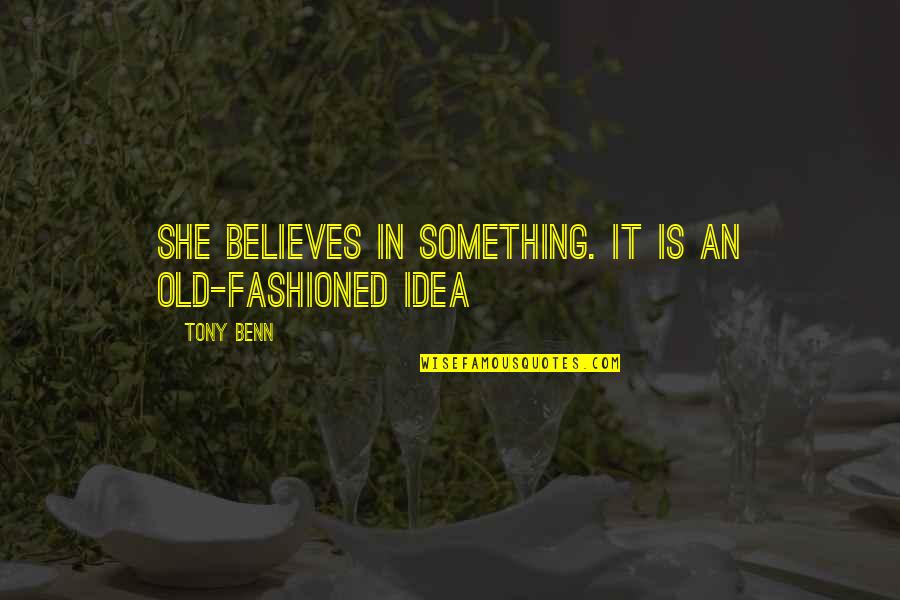 Indra Nooyi Business Quotes By Tony Benn: She believes in something. It is an old-fashioned