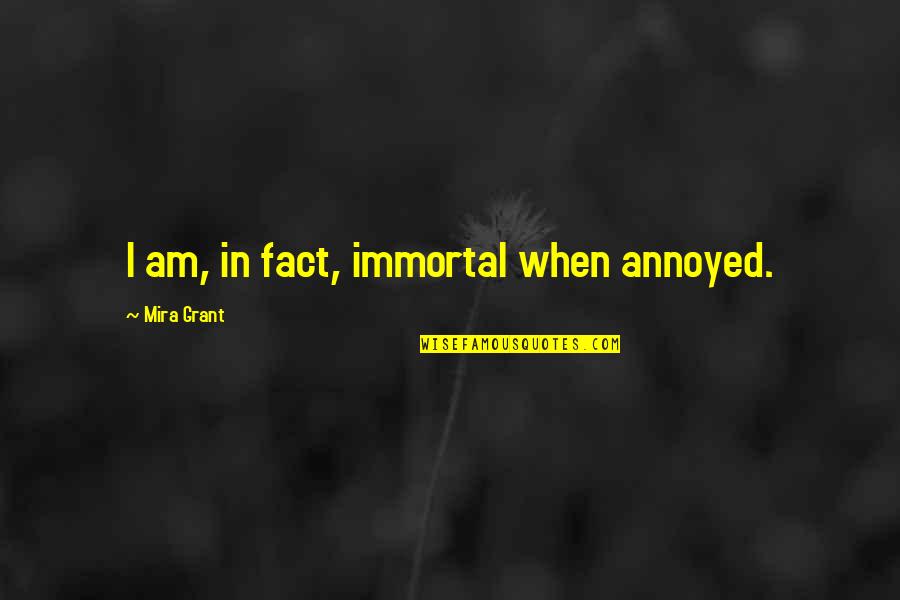 Indra Nooyi Leadership Quotes By Mira Grant: I am, in fact, immortal when annoyed.