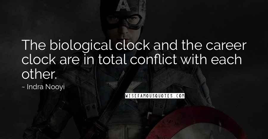 Indra Nooyi quotes: The biological clock and the career clock are in total conflict with each other.