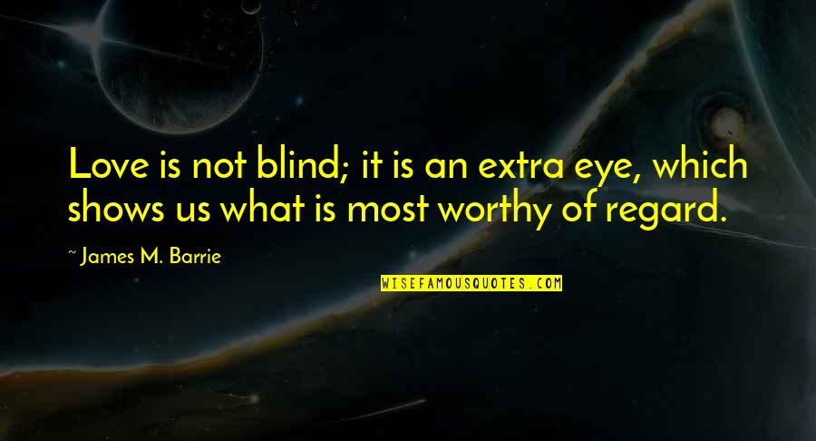 Indra Otsutsuki Quotes By James M. Barrie: Love is not blind; it is an extra