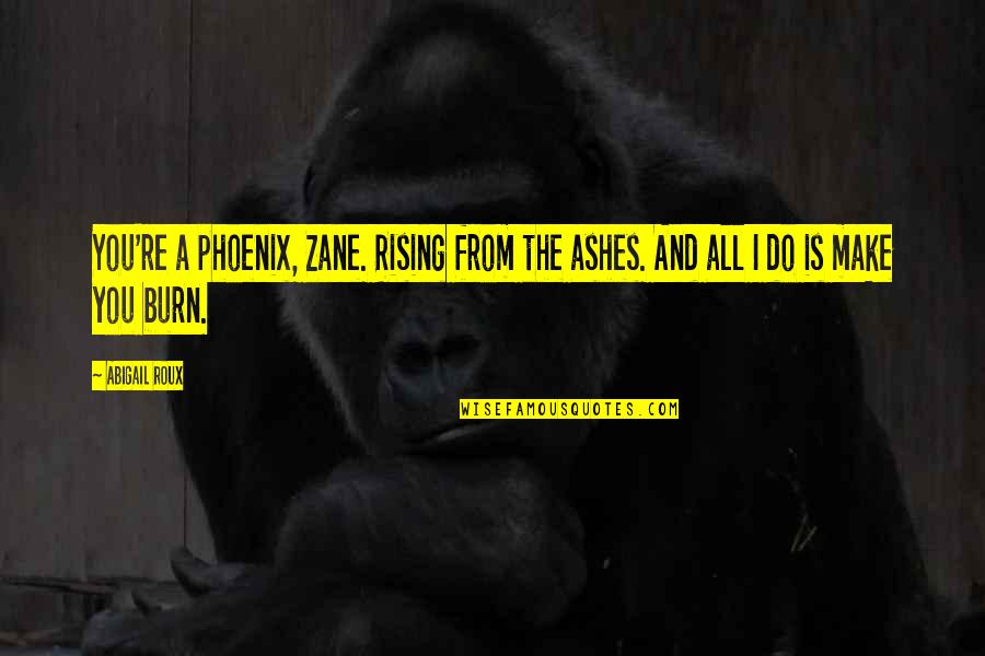 Indra Sjafri Quotes By Abigail Roux: You're a phoenix, Zane. Rising from the ashes.