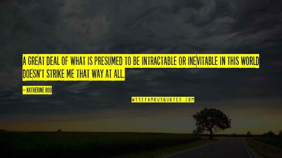 Indragostit Quotes By Katherine Boo: A great deal of what is presumed to Indragostit Quotes By Katherine Boo: A great deal of what is presumed to