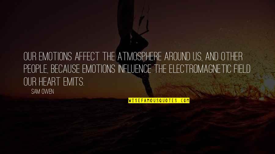 Indragostit Quotes By Sam Owen: Our emotions affect the atmosphere around us, and Indragostit Quotes By Sam Owen: Our emotions affect the atmosphere around us, and