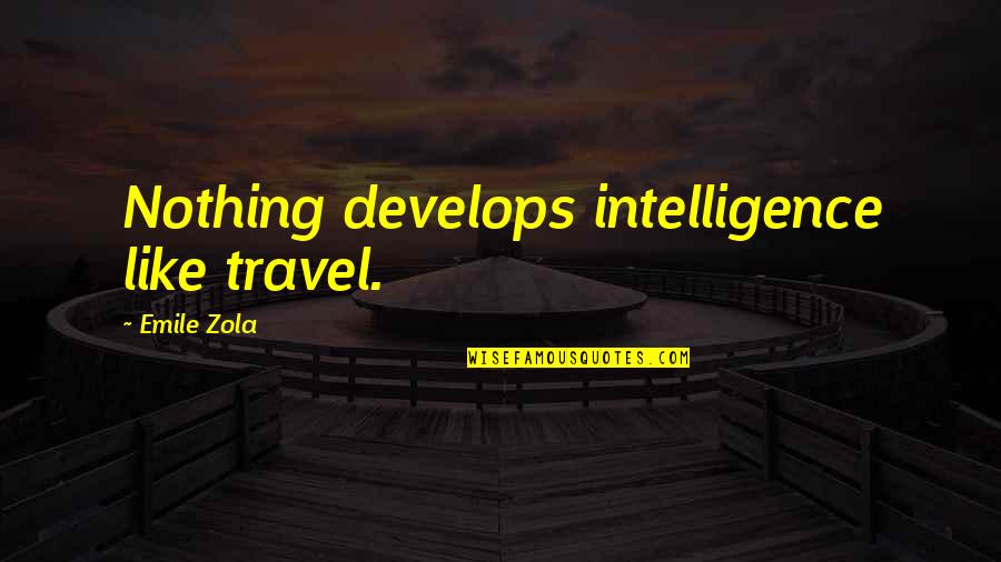 Indragostitii Quotes By Emile Zola: Nothing develops intelligence like travel.