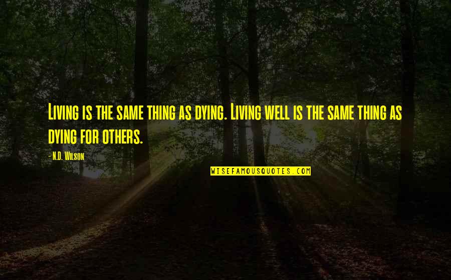 Indragostitii Quotes By N.D. Wilson: Living is the same thing as dying. Living