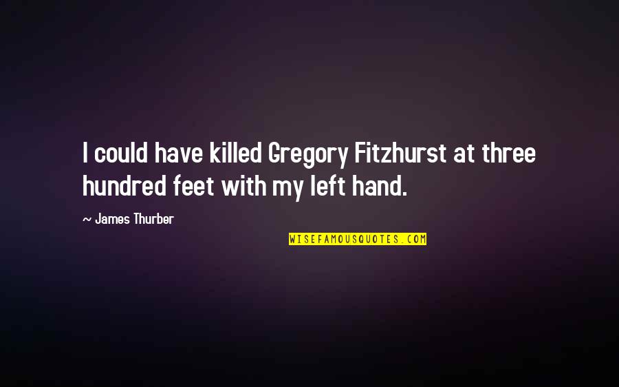 Indrajeet Datta Quotes By James Thurber: I could have killed Gregory Fitzhurst at three