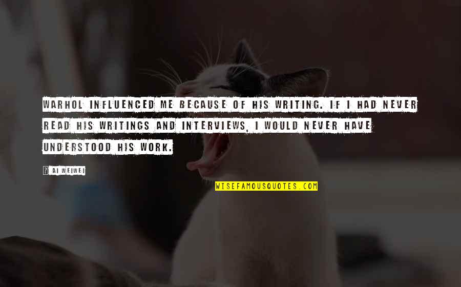 Indrani Haldar Quotes By Ai Weiwei: Warhol influenced me because of his writing. If Indrani Haldar Quotes By Ai Weiwei: Warhol influenced me because of his writing. If