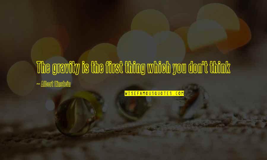 Indrani Haldar Quotes By Albert Einstein: The gravity is the first thing which you Indrani Haldar Quotes By Albert Einstein: The gravity is the first thing which you