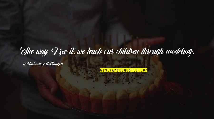 Indrani Haldar Quotes By Marianne Williamson: The way I see it, we teach our Indrani Haldar Quotes By Marianne Williamson: The way I see it, we teach our
