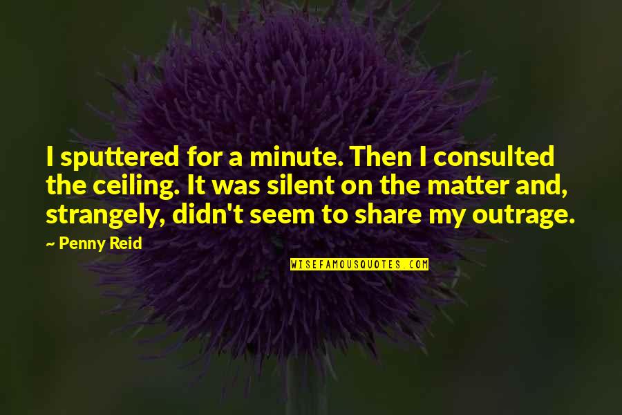 Indrani Haldar Quotes By Penny Reid: I sputtered for a minute. Then I consulted Indrani Haldar Quotes By Penny Reid: I sputtered for a minute. Then I consulted