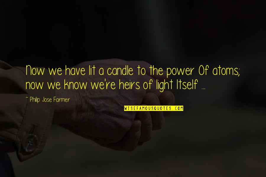 Indrani Haldar Quotes By Philip Jose Farmer: Now we have lit a candle to the Indrani Haldar Quotes By Philip Jose Farmer: Now we have lit a candle to the