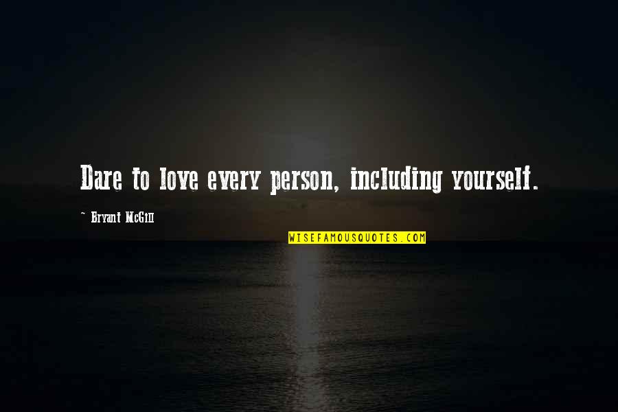 Indranil Das Quotes By Bryant McGill: Dare to love every person, including yourself.