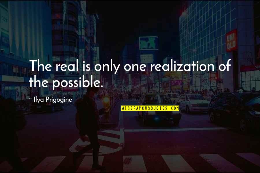 Indranil Das Quotes By Ilya Prigogine: The real is only one realization of the