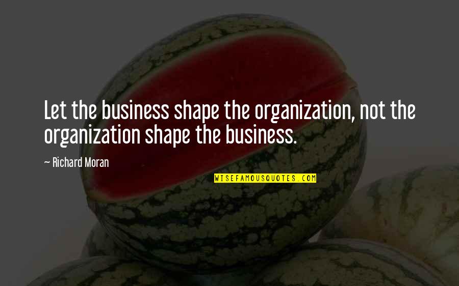 Indrans Comedy Quotes By Richard Moran: Let the business shape the organization, not the