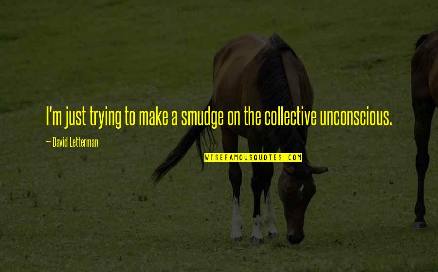 Indrans Quotes By David Letterman: I'm just trying to make a smudge on Indrans Quotes By David Letterman: I'm just trying to make a smudge on
