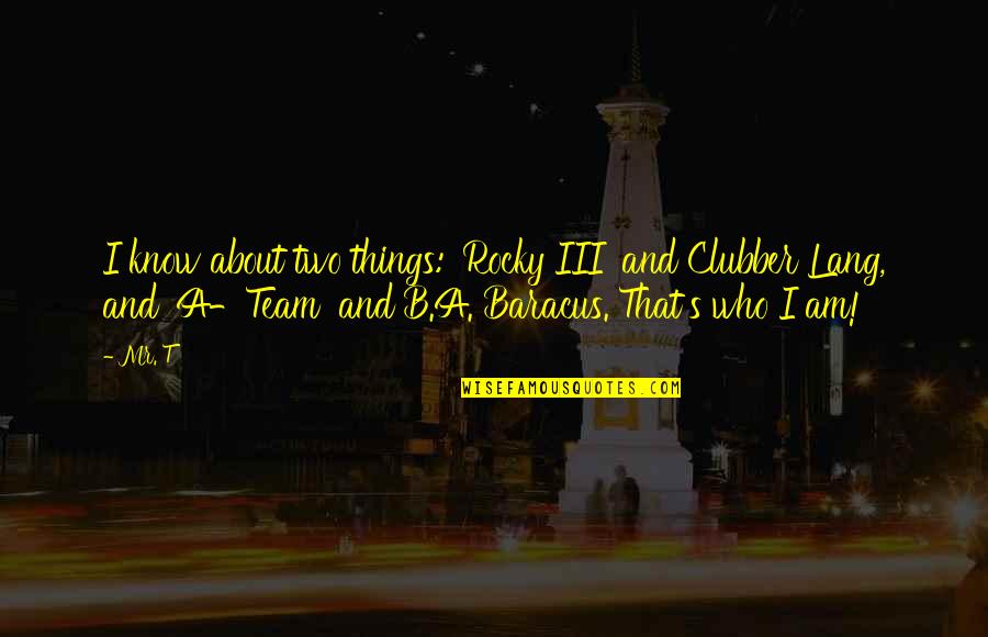 Indras Whittaker Quotes By Mr. T: I know about two things: 'Rocky III' and Indras Whittaker Quotes By Mr. T: I know about two things: 'Rocky III' and