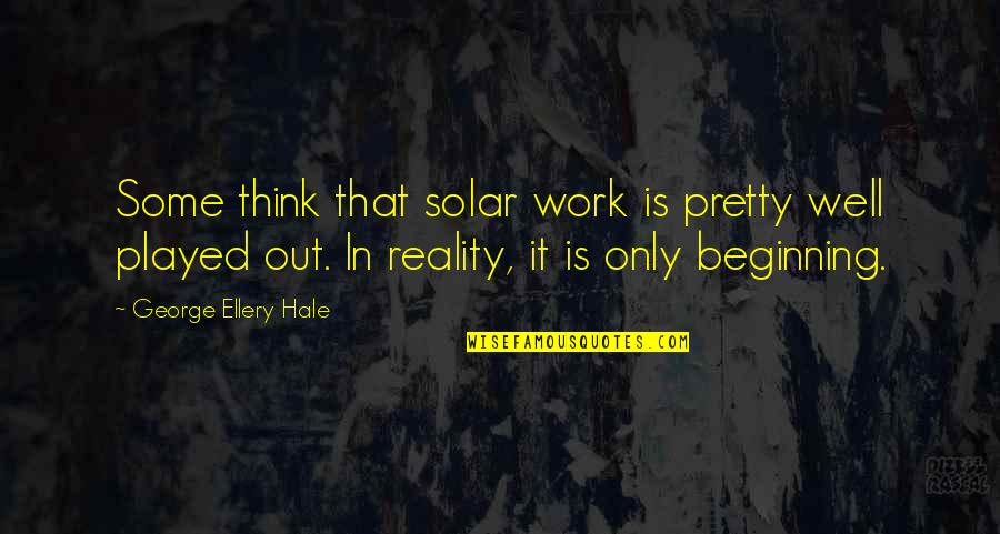 Indrasabha Quotes By George Ellery Hale: Some think that solar work is pretty well Indrasabha Quotes By George Ellery Hale: Some think that solar work is pretty well