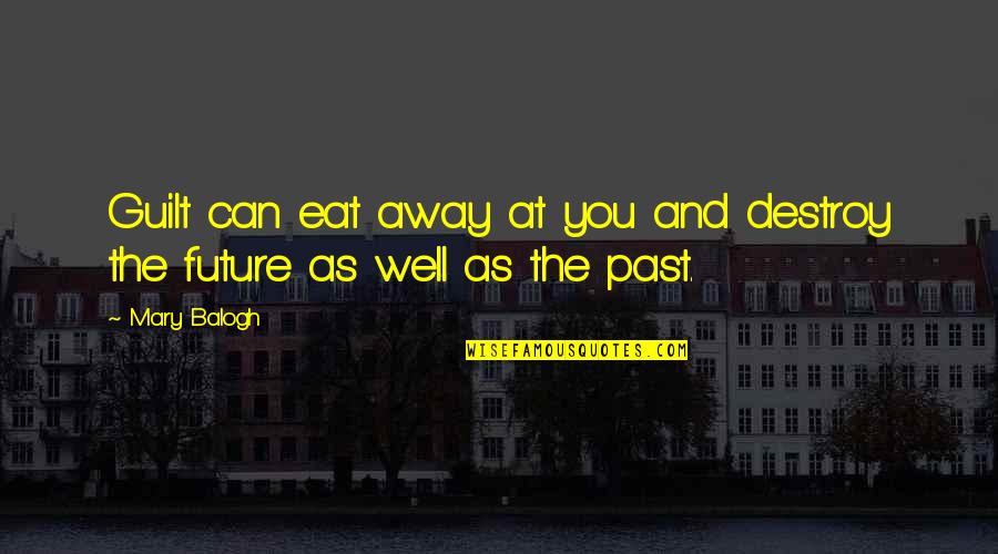 Indravadan Pandit Quotes By Mary Balogh: Guilt can eat away at you and destroy
