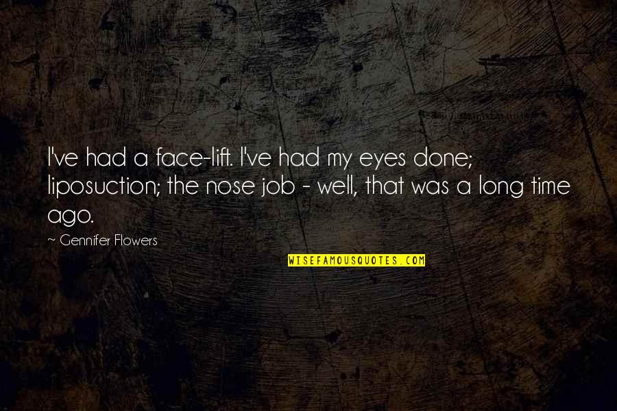 Indrawan Masrin Quotes By Gennifer Flowers: I've had a face-lift. I've had my eyes Indrawan Masrin Quotes By Gennifer Flowers: I've had a face-lift. I've had my eyes