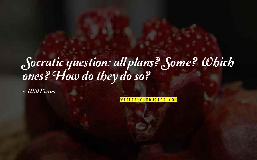 Indrawan Masrin Quotes By Will Evans: Socratic question: all plans? Some? Which ones? How