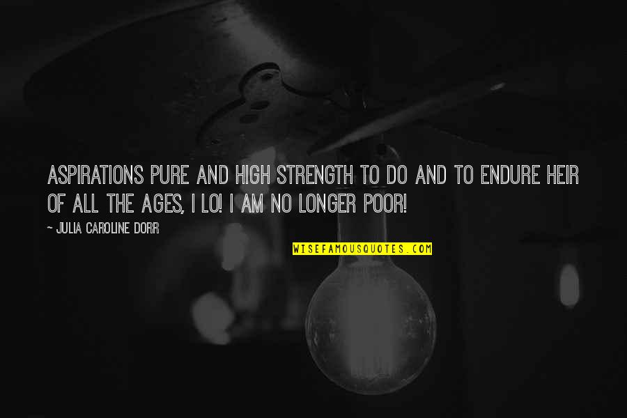 Indresh Hospital Quotes By Julia Caroline Dorr: Aspirations pure and high Strength to do and