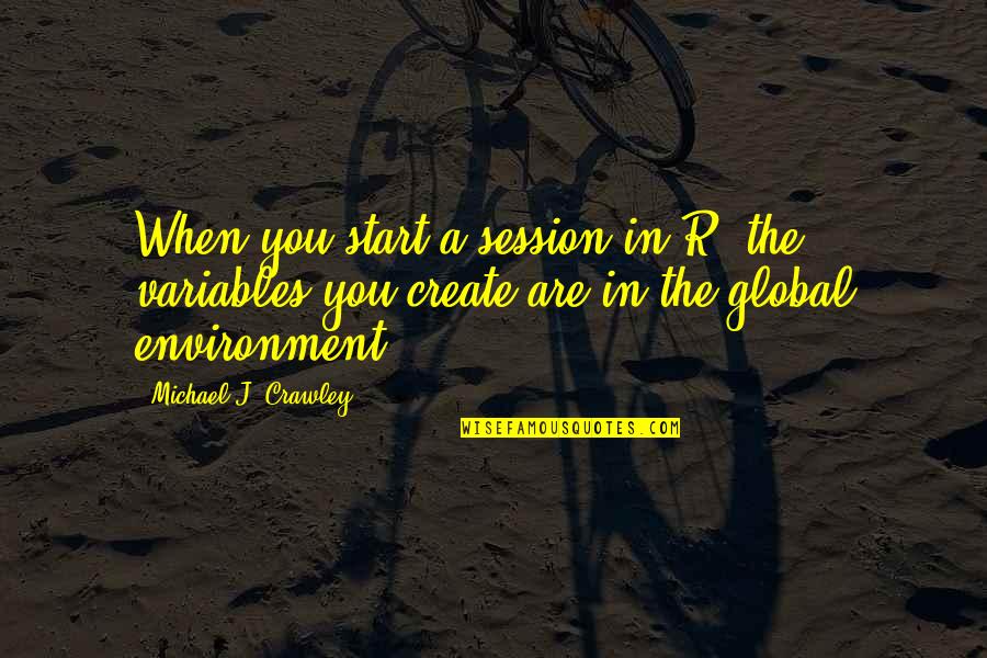 Indri Gautama Quotes By Michael J. Crawley: When you start a session in R, the Indri Gautama Quotes By Michael J. Crawley: When you start a session in R, the