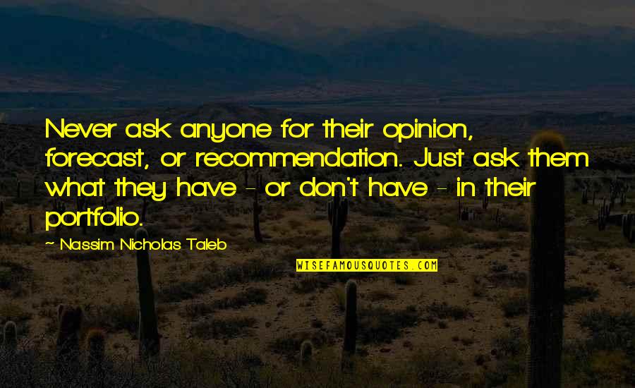 Indrid Quotes By Nassim Nicholas Taleb: Never ask anyone for their opinion, forecast, or Indrid Quotes By Nassim Nicholas Taleb: Never ask anyone for their opinion, forecast, or