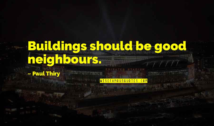 Indrid Quotes By Paul Thiry: Buildings should be good neighbours. Indrid Quotes By Paul Thiry: Buildings should be good neighbours.