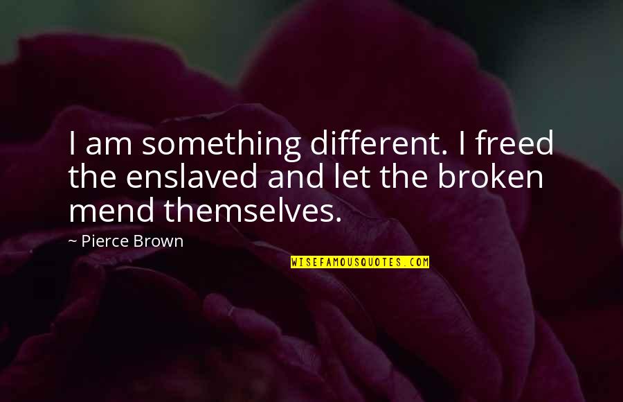 Indrid Quotes By Pierce Brown: I am something different. I freed the enslaved