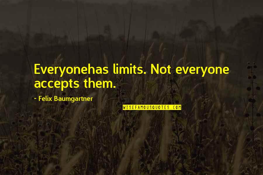 Indridae Quotes By Felix Baumgartner: Everyonehas limits. Not everyone accepts them.