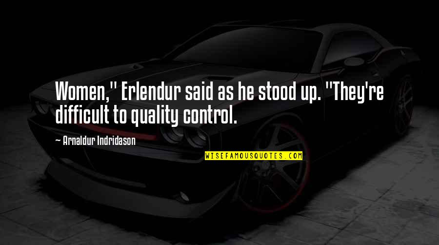 Indridason Quotes By Arnaldur Indridason: Women," Erlendur said as he stood up. "They're Indridason Quotes By Arnaldur Indridason: Women," Erlendur said as he stood up. "They're