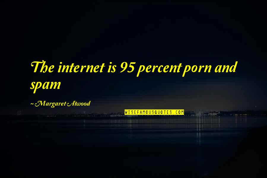 Indridason Quotes By Margaret Atwood: The internet is 95 percent porn and spam Indridason Quotes By Margaret Atwood: The internet is 95 percent porn and spam